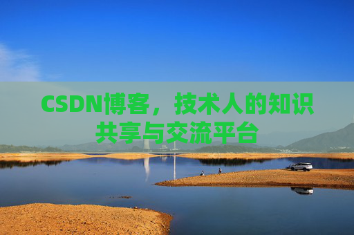 CSDN博客，技术人的知识共享与交流平台